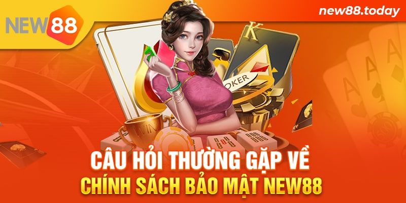 Câu hỏi thường gặp về chính sách bảo mật New88