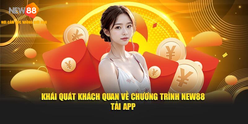 Khái quát khách quan về chương trình NEW88 tải app